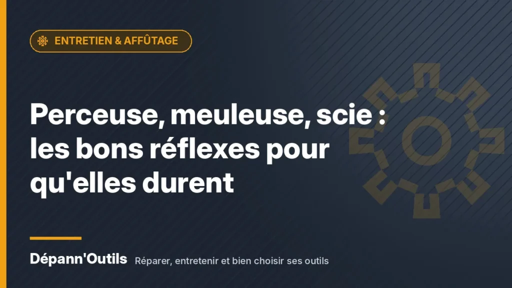 Perceuse, meuleuse, scie : les bons réflexes pour qu'elles durent